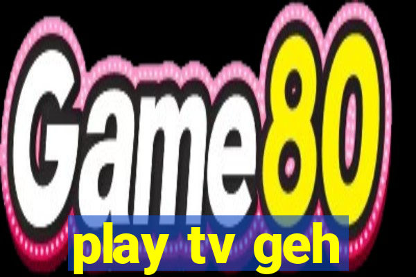 play tv geh